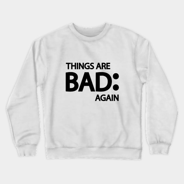 Things are bad again Crewneck Sweatshirt by DinaShalash